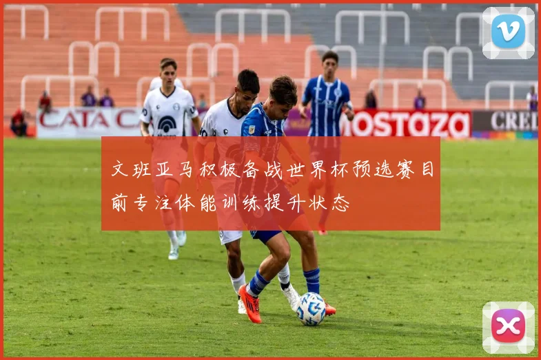 文班亚马积极备战世界杯预选赛目前专注体能训练提升状态